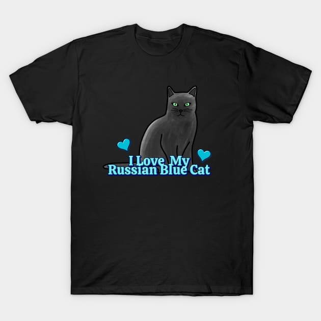 I Love My Russian Blue Cat T-Shirt by Kelly Louise Art